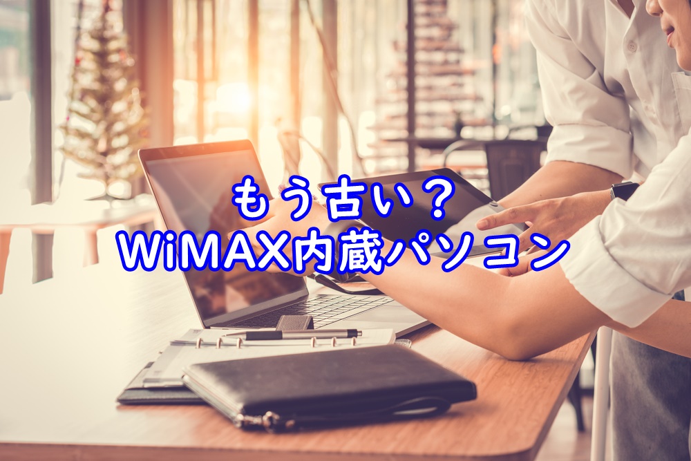 WiMAX内蔵ノートパソコンはもう古い？ 知らないと損する致命的な欠点とは